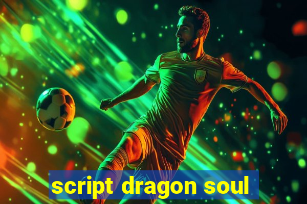 script dragon soul